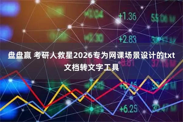 盘盘赢 考研人救星2026专为网课场景设计的txt文档转文字工具