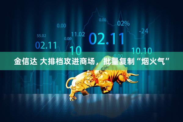 金信达 大排档攻进商场，批量复制“烟火气”
