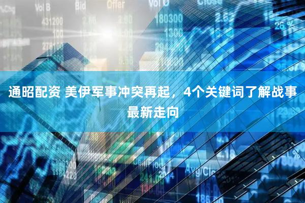 通昭配资 美伊军事冲突再起,4个关键词了解战事最新走向